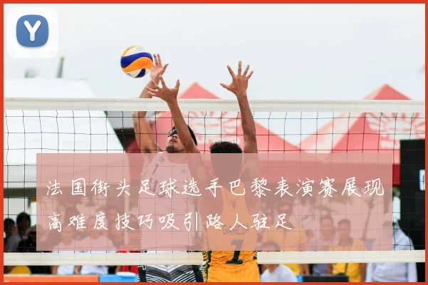 法国街头足球选手巴黎表演赛展现高难度技巧吸引路人驻足