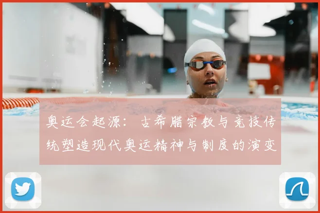 奥运会起源：古希腊宗教与竞技传统塑造现代奥运精神与制度的演变