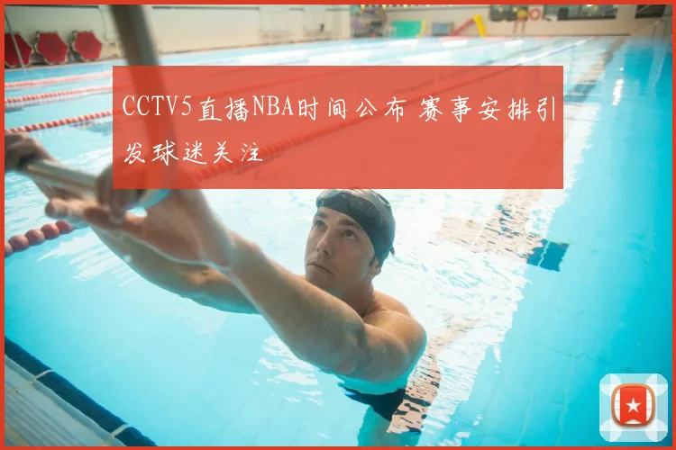 CCTV5直播NBA时间公布 赛事安排引发球迷关注